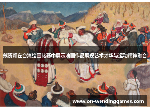 戴资颖在台湾绘画比赛中展示油画作品展现艺术才华与运动精神融合