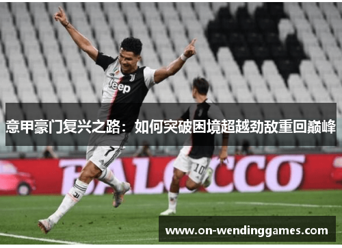 意甲豪门复兴之路：如何突破困境超越劲敌重回巅峰