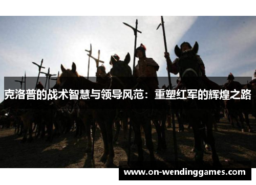 克洛普的战术智慧与领导风范：重塑红军的辉煌之路