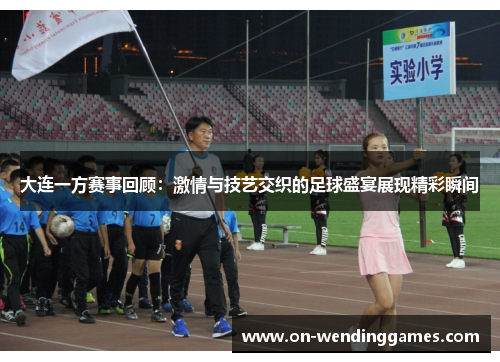 大连一方赛事回顾：激情与技艺交织的足球盛宴展现精彩瞬间