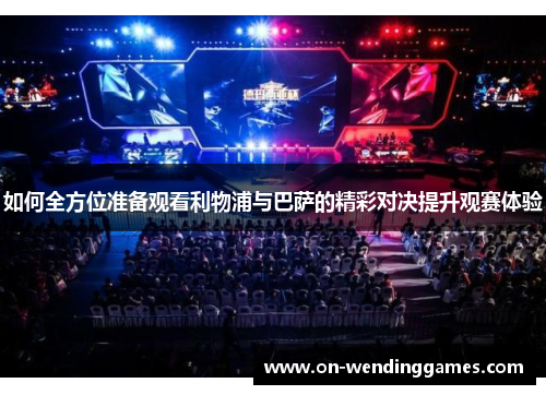 如何全方位准备观看利物浦与巴萨的精彩对决提升观赛体验