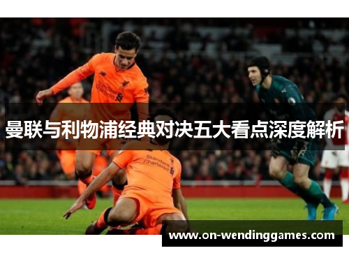 曼联与利物浦经典对决五大看点深度解析