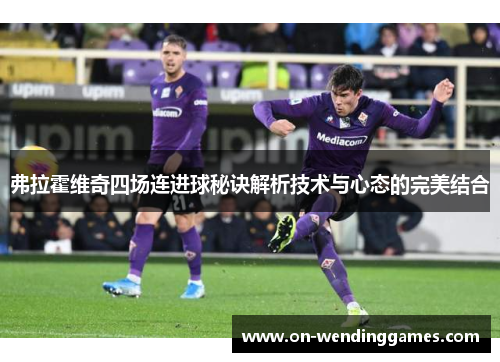 弗拉霍维奇四场连进球秘诀解析技术与心态的完美结合