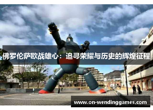 佛罗伦萨欧战雄心：追寻荣耀与历史的辉煌征程