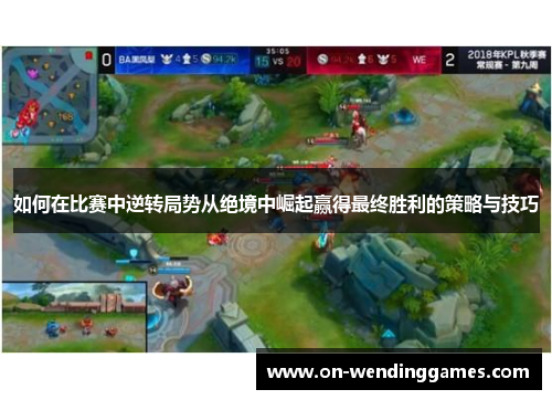 如何在比赛中逆转局势从绝境中崛起赢得最终胜利的策略与技巧