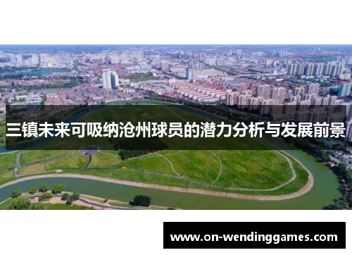 三镇未来可吸纳沧州球员的潜力分析与发展前景