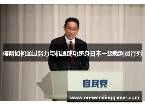 傅明如何通过努力与机遇成功跻身日本一级裁判员行列