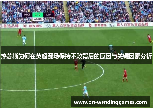 热苏斯为何在英超赛场保持不败背后的原因与关键因素分析