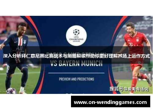 深入分析拜仁慕尼黑比赛战术与策略解读帮助你更好理解其场上运作方式