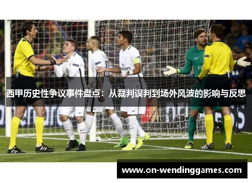 西甲历史性争议事件盘点：从裁判误判到场外风波的影响与反思