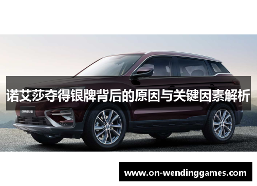 诺艾莎夺得银牌背后的原因与关键因素解析