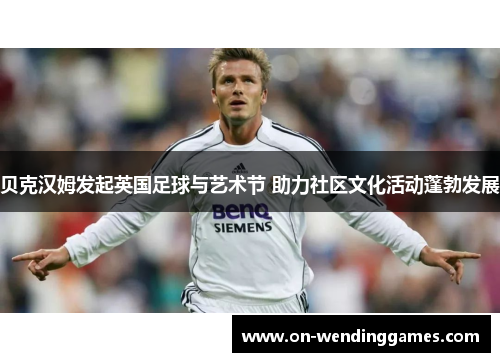 贝克汉姆发起英国足球与艺术节 助力社区文化活动蓬勃发展