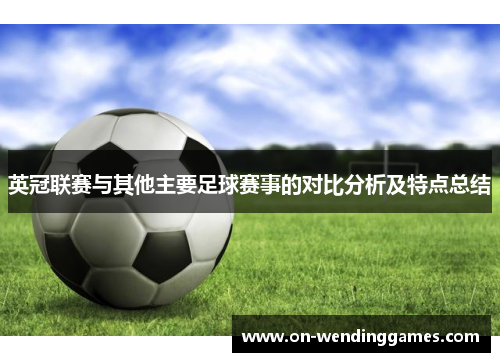 英冠联赛与其他主要足球赛事的对比分析及特点总结