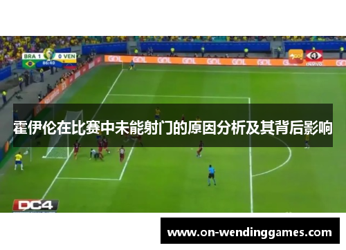 霍伊伦在比赛中未能射门的原因分析及其背后影响