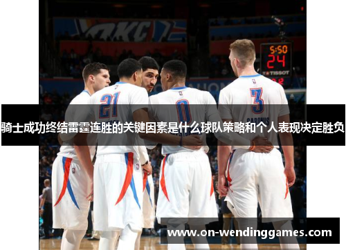 骑士成功终结雷霆连胜的关键因素是什么球队策略和个人表现决定胜负