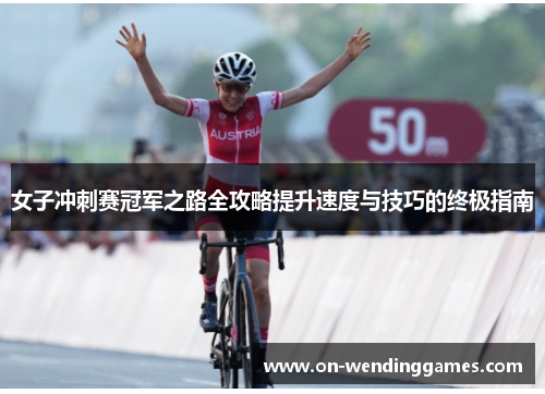 女子冲刺赛冠军之路全攻略提升速度与技巧的终极指南
