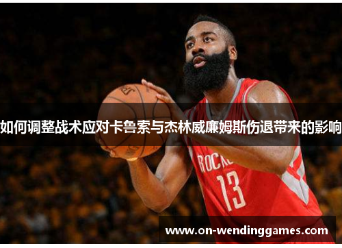 如何调整战术应对卡鲁索与杰林威廉姆斯伤退带来的影响